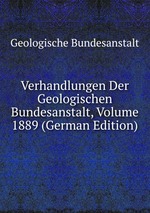 Verhandlungen Der Geologischen Bundesanstalt, Volume 1889 (German Edition)