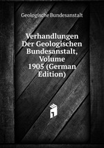 Verhandlungen Der Geologischen Bundesanstalt, Volume 1905 (German Edition)