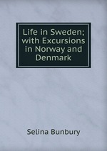 Life in Sweden; with Excursions in Norway and Denmark