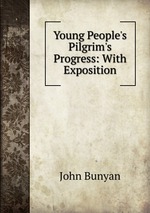 Young People`s Pilgrim`s Progress: With Exposition
