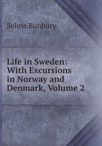 Life in Sweden: With Excursions in Norway and Denmark, Volume 2