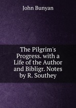 The Pilgrim`s Progress. with a Life of the Author and Bibligr. Notes by R. Southey