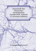 Zeitschrift Der Deutschen Geologischen Gesellschaft, Volume 13 (German Edition)