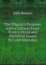 The Pilgrim`s Progress. with a Critical Essay From Critical and Historical Essays by Lord Macaulay