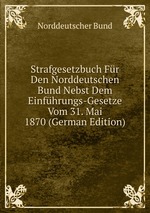 Strafgesetzbuch Fr Den Norddeutschen Bund Nebst Dem Einfhrungs-Gesetze Vom 31. Mai 1870 (German Edition)