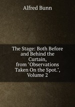 The Stage: Both Before and Behind the Curtain, from "Observations Taken On the Spot.", Volume 2