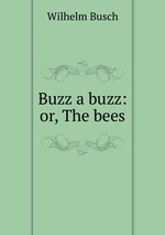 Buzz a buzz: or, The bees
