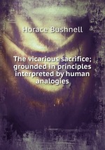 The vicarious sacrifice; grounded in principles interpreted by human analogies