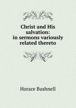 Christ and His salvation: in sermons variously related thereto