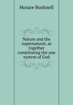 Nature and the supernatural, as together constituting the one system of God