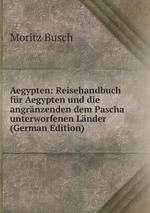 Aegypten: Reisehandbuch fr Aegypten und die angrnzenden dem Pascha unterworfenen Lnder (German Edition)