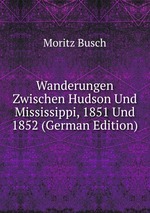 Wanderungen Zwischen Hudson Und Mississippi, 1851 Und 1852 (German Edition)