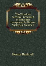 The Vicarious Sacrifice: Grounded in Principles Interpreted by Human Analogies, Volume 1
