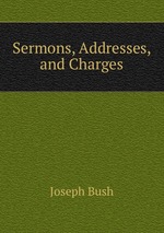 Sermons, Addresses, and Charges