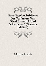 Neue Tagebuchsbltter Des Verfassers Von "Graf Bismarck Und Seine Leute" (German Edition)
