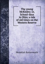 The young McKinley; or, School-days in Ohio; a tale of old times on the Western Reserve