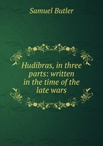 Hudibras, in three parts: written in the time of the late wars