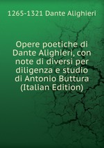 Opere poetiche di Dante Alighieri, con note di diversi per diligenza e studio di Antonio Buttura (Italian Edition)