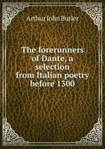 The forerunners of Dante, a selection from Italian poetry before 1300