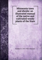 Minnesota trees and shrubs: an illustrated manual of the native and cultivated woody plants of the State