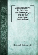 Zigzag journeys in the great Northwest; or, A trip to the American Switzerland