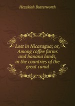 Lost in Nicaragua; or, Among coffee farms and banana lands, in the countries of the great canal