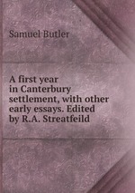 A first year in Canterbury settlement, with other early essays. Edited by R.A. Streatfeild