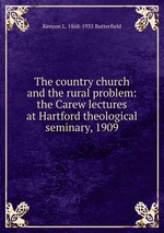 The country church and the rural problem: the Carew lectures at Hartford theological seminary, 1909