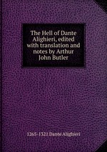 The Hell of Dante Alighieri, edited with translation and notes by Arthur John Butler