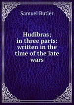 Hudibras; in three parts: written in the time of the late wars