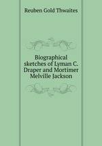 Biographical sketches of Lyman C. Draper and Mortimer Melville Jackson