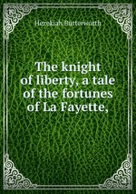 The knight of liberty, a tale of the fortunes of La Fayette,