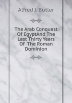 The Arab Conquest Of EgyptAnd The Last Thirty Years Of The Roman Dominion