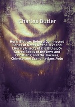 Hor Biblic: Being a Connnected Series of Notes On the Text and Literary History of the Bibles, Or Sacred Books of the Jews and Christians; and On . Parsees, Chinese, and Scandinavians, Volu