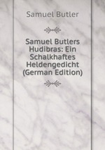Samuel Butlers Hudibras: Ein Schalkhaftes Heldengedicht (German Edition)
