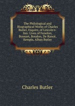 The Philological and Biographical Works of Charles Butler, Esquire, of Lincoln`s-Inn. Volume 3: The Lives of Fenelon, archbishop of cambray