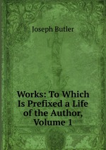 Works: To Which Is Prefixed a Life of the Author, Volume 1