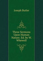 Three Sermons Upon Human Nature. Ed. by W. Whewell