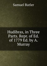 Hudibras, in Three Parts. Repr. of Ed. of 1779 Ed. by A. Murray