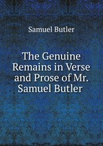 The Genuine Remains in Verse and Prose of Mr. Samuel Butler