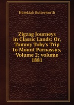 Zigzag Journeys in Classic Lands: Or, Tommy Toby`s Trip to Mount Parnassus, Volume 2; volume 1881