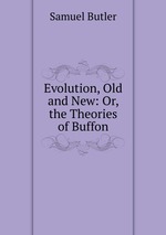Evolution, Old and New: Or, the Theories of Buffon