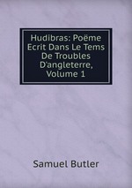 Hudibras: Pome Ecrit Dans Le Tems De Troubles D`angleterre, Volume 1