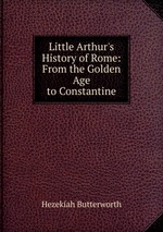 Little Arthur`s History of Rome: From the Golden Age to Constantine