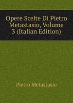Opere Scelte Di Pietro Metastasio, Volume 3 (Italian Edition)