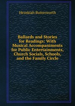 Ballards and Stories for Readings: With Musical Accompaniments for Public Entertainments, Church Socials, Schools, and the Family Circle