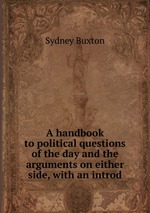 A handbook to political questions of the day and the arguments on either side, with an introd