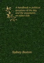 A handbook to political questions of the day, and the arguments on either side