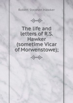 The life and letters of R.S. Hawker (sometime Vicar of Morwenstowe);