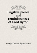 Fugitive pieces and reminiscences of Lord Byron
